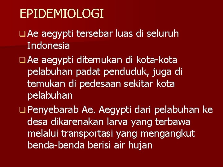 EPIDEMIOLOGI q Ae aegypti tersebar luas di seluruh Indonesia q Ae aegypti ditemukan di