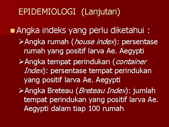 EPIDEMIOLOGI (Lanjutan) n Angka indeks yang perlu diketahui : ØAngka rumah (house index): persentase