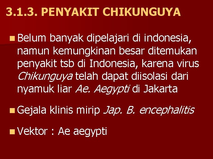 3. 1. 3. PENYAKIT CHIKUNGUYA n Belum banyak dipelajari di indonesia, namun kemungkinan besar