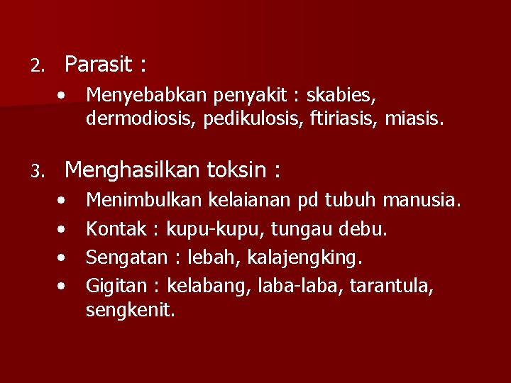 2. Parasit : • Menyebabkan penyakit : skabies, dermodiosis, pedikulosis, ftiriasis, miasis. 3. Menghasilkan