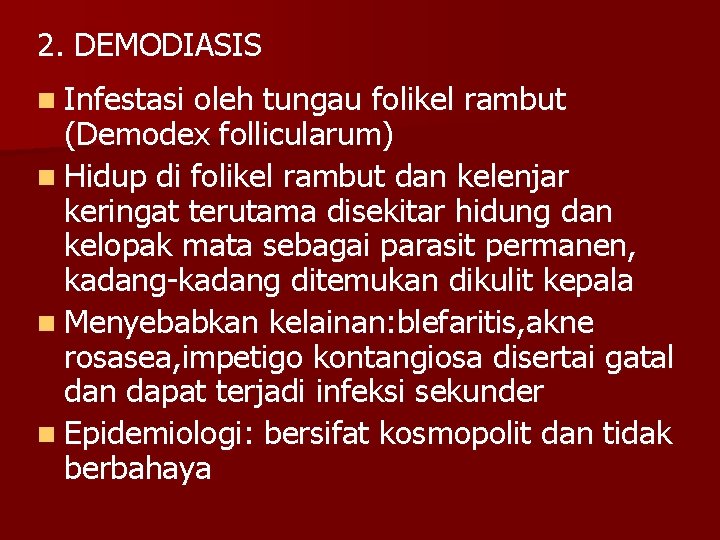 2. DEMODIASIS n Infestasi oleh tungau folikel rambut (Demodex follicularum) n Hidup di folikel