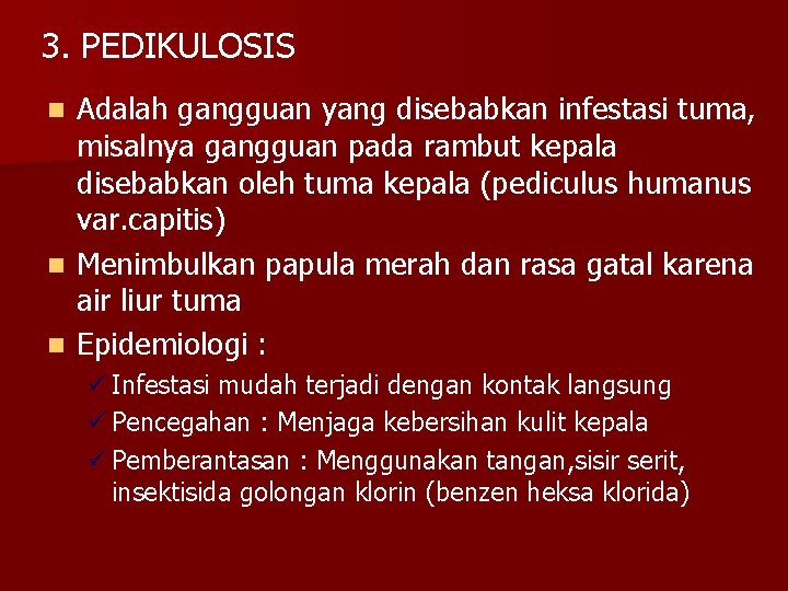 3. PEDIKULOSIS Adalah gangguan yang disebabkan infestasi tuma, misalnya gangguan pada rambut kepala disebabkan