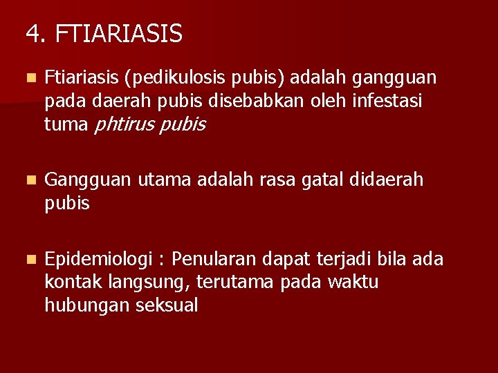 4. FTIARIASIS n Ftiariasis (pedikulosis pubis) adalah gangguan pada daerah pubis disebabkan oleh infestasi