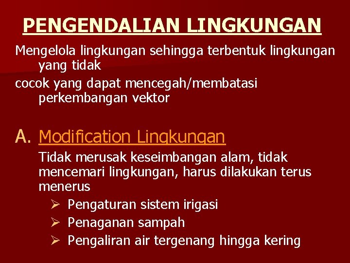 PENGENDALIAN LINGKUNGAN Mengelola lingkungan sehingga terbentuk lingkungan yang tidak cocok yang dapat mencegah/membatasi perkembangan