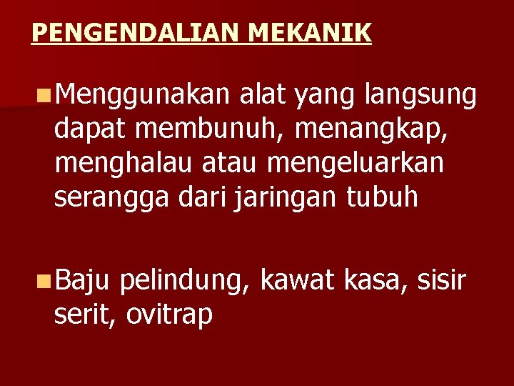 PENGENDALIAN MEKANIK n Menggunakan alat yang langsung dapat membunuh, menangkap, menghalau atau mengeluarkan serangga