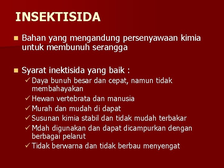 INSEKTISIDA n Bahan yang mengandung persenyawaan kimia untuk membunuh serangga n Syarat inektisida yang