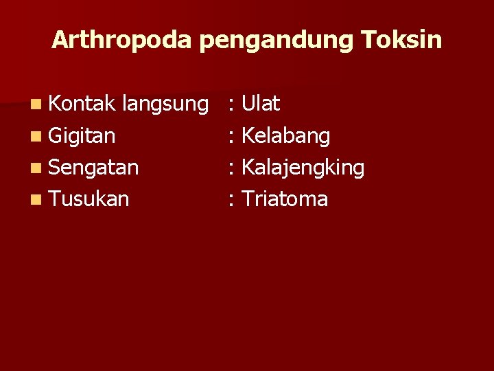 Arthropoda pengandung Toksin n Kontak langsung : Ulat n Gigitan : Kelabang n Sengatan