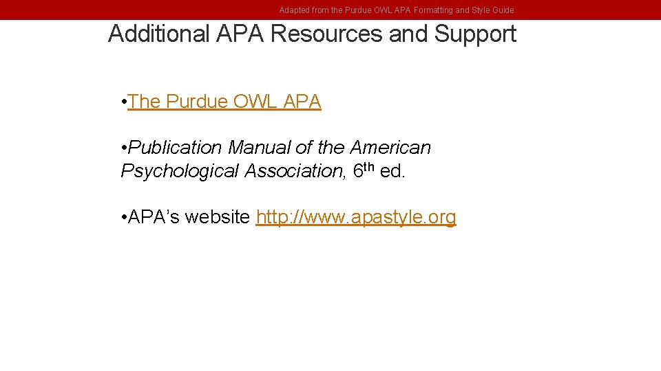 Adapted from the Purdue OWL APA Formatting and Style Guide Additional APA Resources and