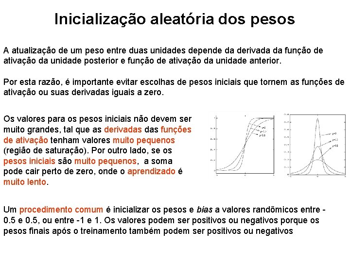 Inicialização aleatória dos pesos A atualização de um peso entre duas unidades depende da