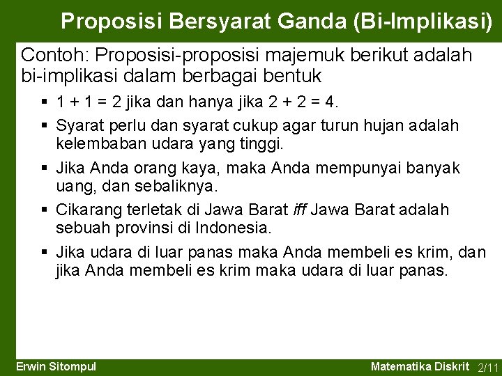 Proposisi Bersyarat Ganda (Bi-Implikasi) Contoh: Proposisi-proposisi majemuk berikut adalah bi-implikasi dalam berbagai bentuk §