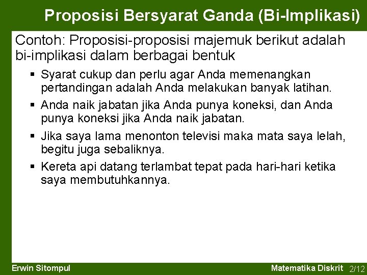 Proposisi Bersyarat Ganda (Bi-Implikasi) Contoh: Proposisi-proposisi majemuk berikut adalah bi-implikasi dalam berbagai bentuk §