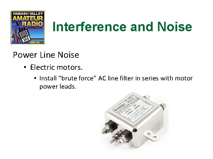 Interference and Noise Power Line Noise • Electric motors. • Install “brute force” AC