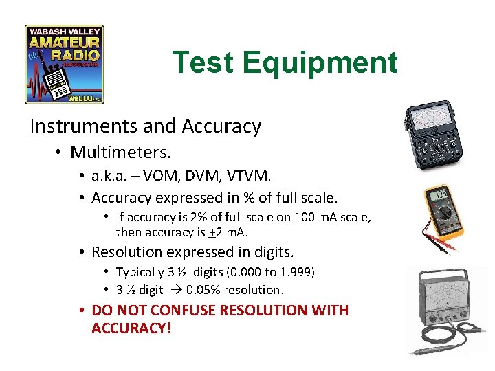 Test Equipment Instruments and Accuracy • Multimeters. • a. k. a. – VOM, DVM,