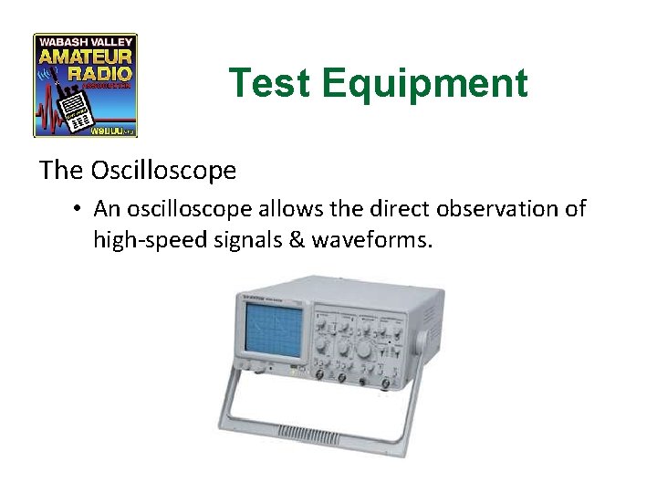 Test Equipment The Oscilloscope • An oscilloscope allows the direct observation of high-speed signals