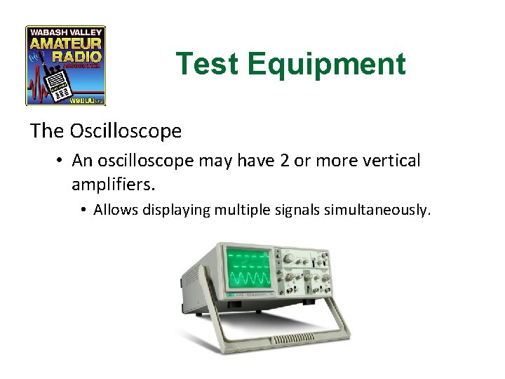 Test Equipment The Oscilloscope • An oscilloscope may have 2 or more vertical amplifiers.