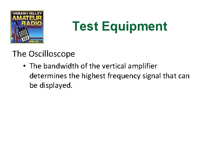 Test Equipment The Oscilloscope • The bandwidth of the vertical amplifier determines the highest