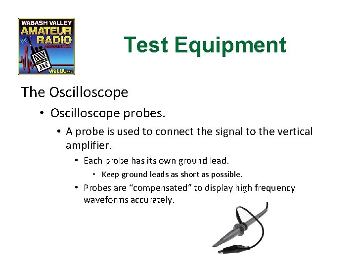 Test Equipment The Oscilloscope • Oscilloscope probes. • A probe is used to connect