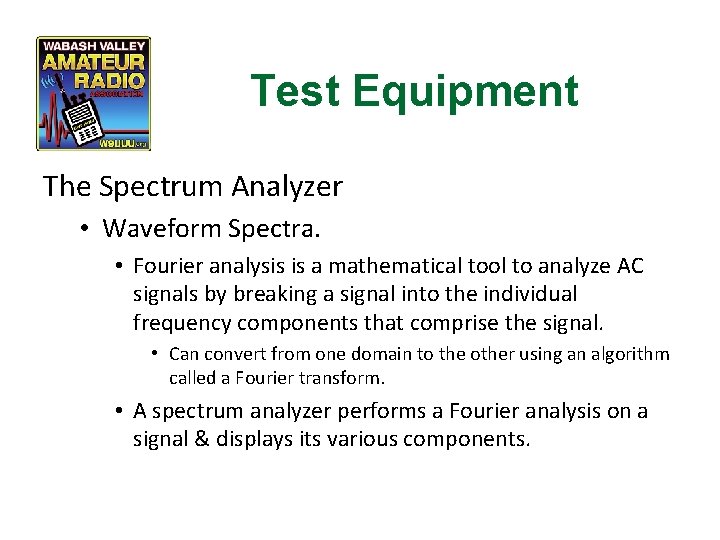 Test Equipment The Spectrum Analyzer • Waveform Spectra. • Fourier analysis is a mathematical