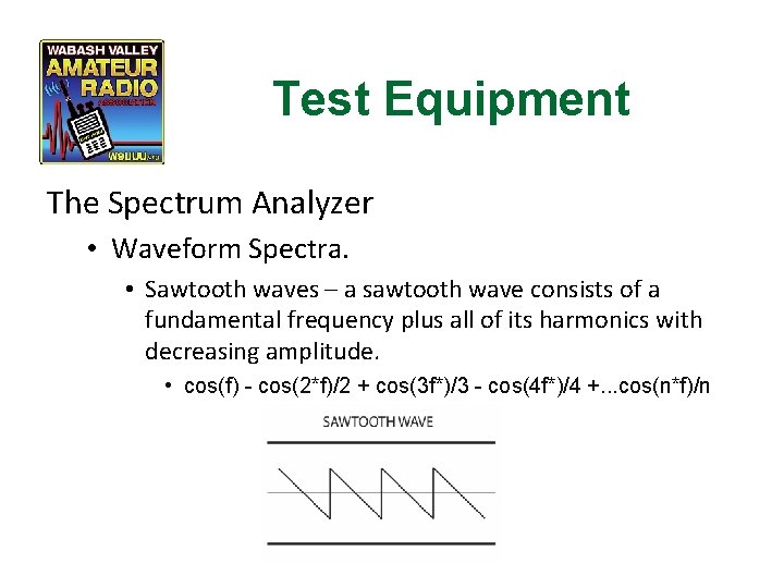 Test Equipment The Spectrum Analyzer • Waveform Spectra. • Sawtooth waves – a sawtooth