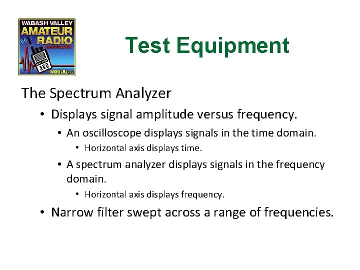 Test Equipment The Spectrum Analyzer • Displays signal amplitude versus frequency. • An oscilloscope