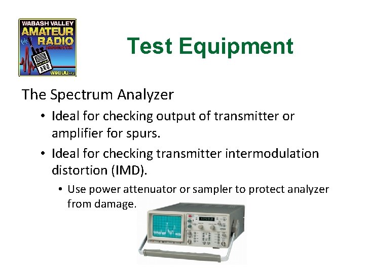 Test Equipment The Spectrum Analyzer • Ideal for checking output of transmitter or amplifier