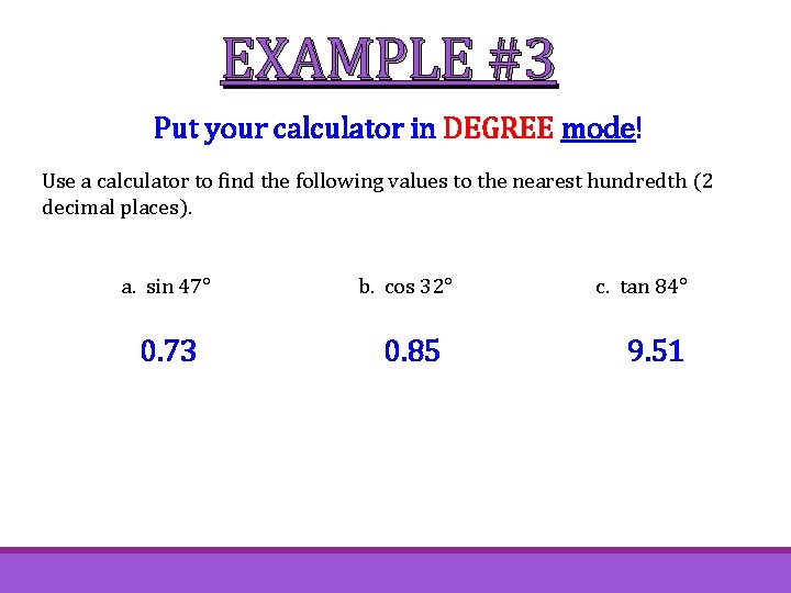 EXAMPLE #3 Put your calculator in DEGREE mode! Use a calculator to find the