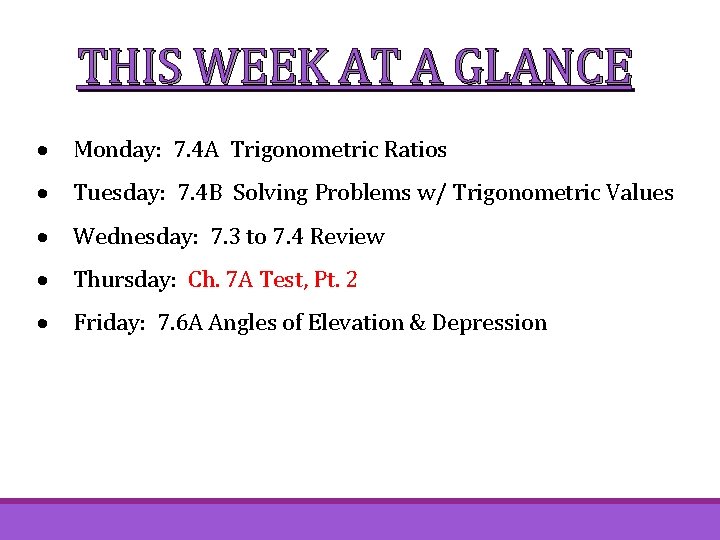 THIS WEEK AT A GLANCE Monday: 7. 4 A Trigonometric Ratios Tuesday: 7. 4