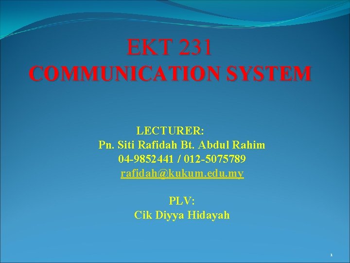 EKT 231 COMMUNICATION SYSTEM LECTURER: Pn. Siti Rafidah Bt. Abdul Rahim 04 -9852441 /