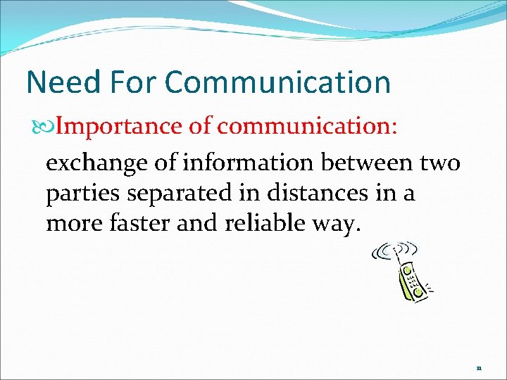 Need For Communication Importance of communication: exchange of information between two parties separated in