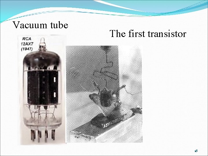 Vacuum tube The first transistor 18 