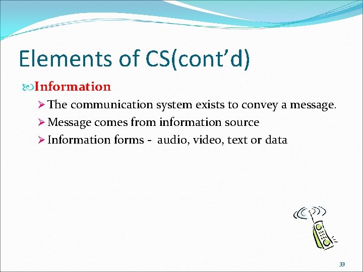 Elements of CS(cont’d) Information Ø The communication system exists to convey a message. Ø