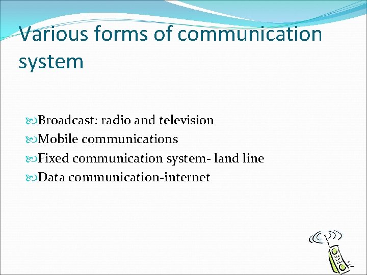 Various forms of communication system Broadcast: radio and television Mobile communications Fixed communication system-