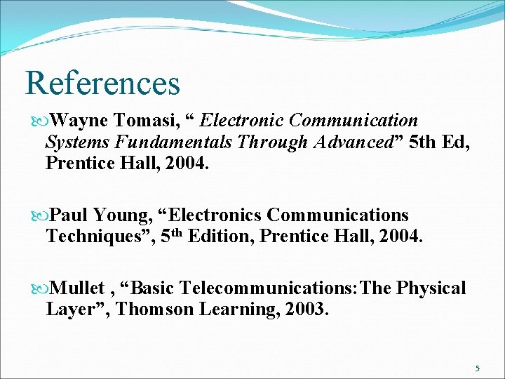 References Wayne Tomasi, “ Electronic Communication Systems Fundamentals Through Advanced” 5 th Ed, Prentice