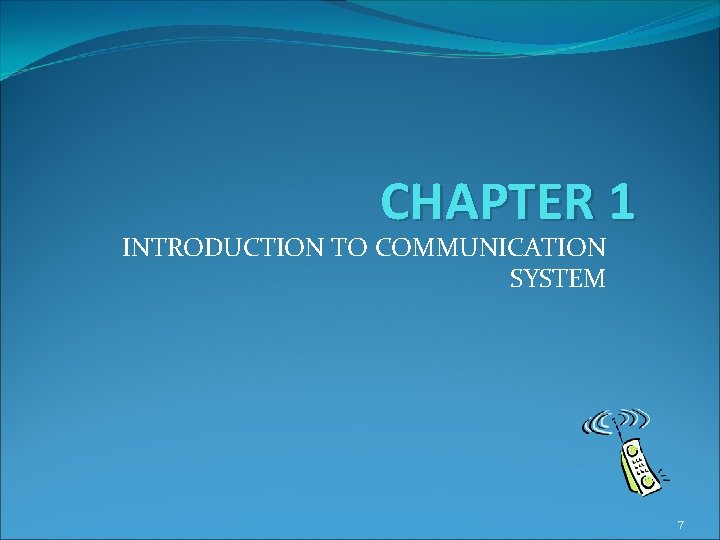 CHAPTER 1 INTRODUCTION TO COMMUNICATION SYSTEM 7 