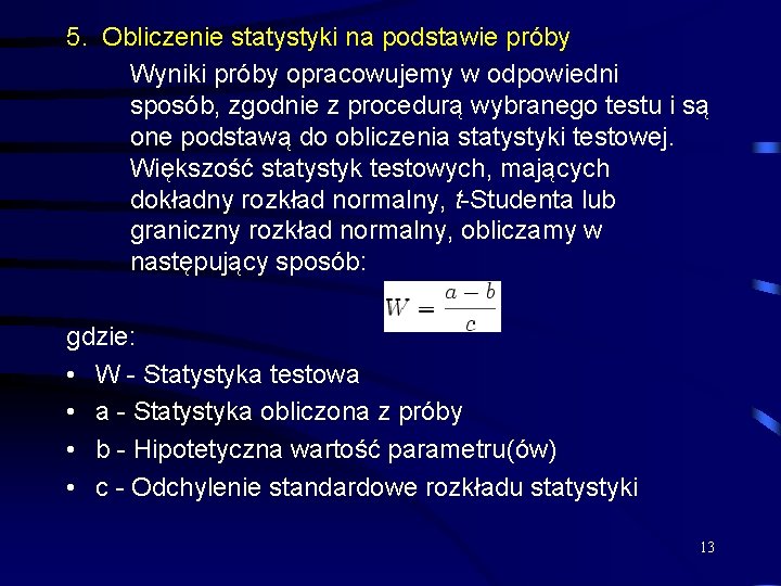 5. Obliczenie statystyki na podstawie próby Wyniki próby opracowujemy w odpowiedni sposób, zgodnie z