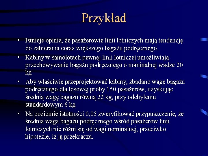 Przykład • Istnieje opinia, że pasażerowie linii lotniczych mają tendencję do zabierania coraz większego