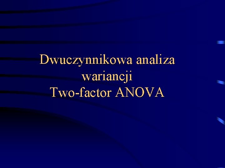 Dwuczynnikowa analiza wariancji Two-factor ANOVA 