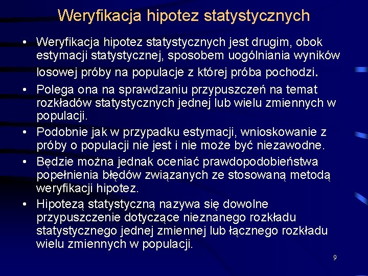 Weryfikacja hipotez statystycznych • Weryfikacja hipotez statystycznych jest drugim, obok estymacji statystycznej, sposobem uogólniania