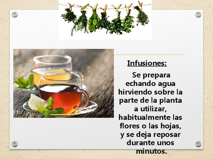 Infusiones: Se prepara echando agua hirviendo sobre la parte de la planta a utilizar,