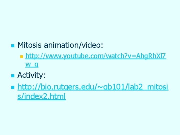 n Mitosis animation/video: n n n http: //www. youtube. com/watch? v=Ahg. Rh. Xl 7 n Mitosis animation/video: n n n http: //www. youtube. com/watch? v=Ahg. Rh. Xl 7