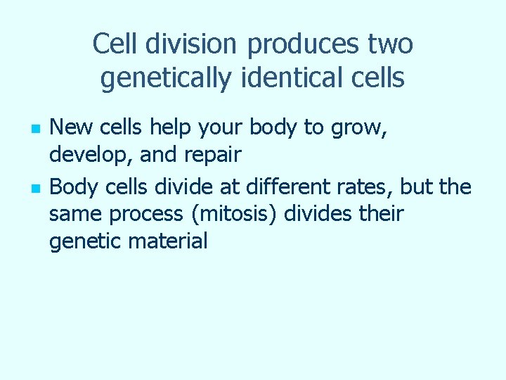 Cell division produces two genetically identical cells n n New cells help your body Cell division produces two genetically identical cells n n New cells help your body