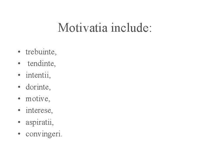 Motivatia include: • • trebuinte, tendinte, intentii, dorinte, motive, interese, aspiratii, convingeri. 