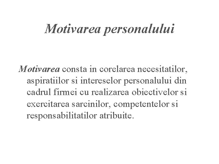 Motivarea personalului Motivarea consta in corelarea necesitatilor, aspiratiilor si intereselor personalului din cadrul firmei
