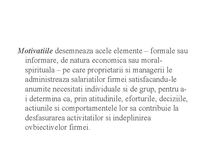 Motivatiile desemneaza acele elemente – formale sau informare, de natura economica sau moralspirituala –
