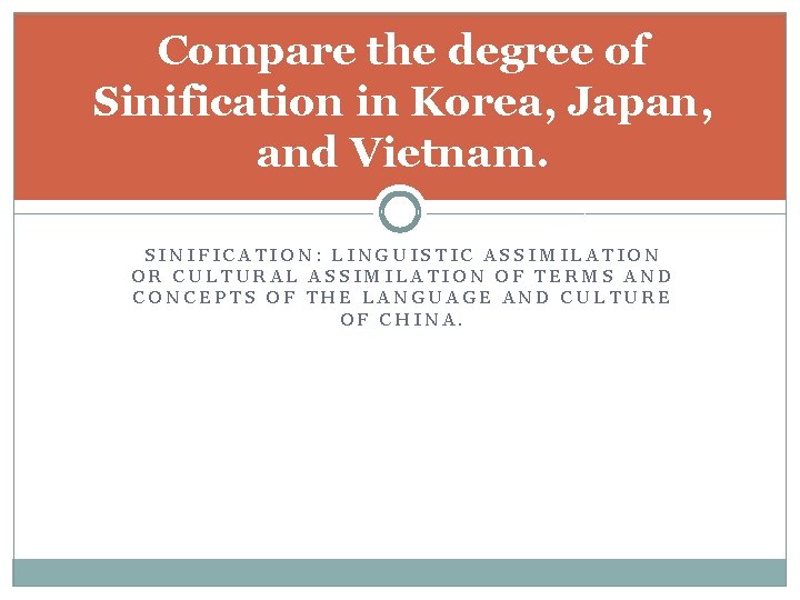 Compare the degree of Sinification in Korea, Japan, and Vietnam. SINIFICATION: LINGUISTIC ASSIMILATION OR