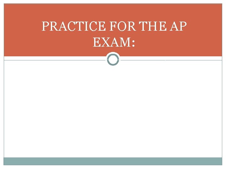 PRACTICE FOR THE AP EXAM: 