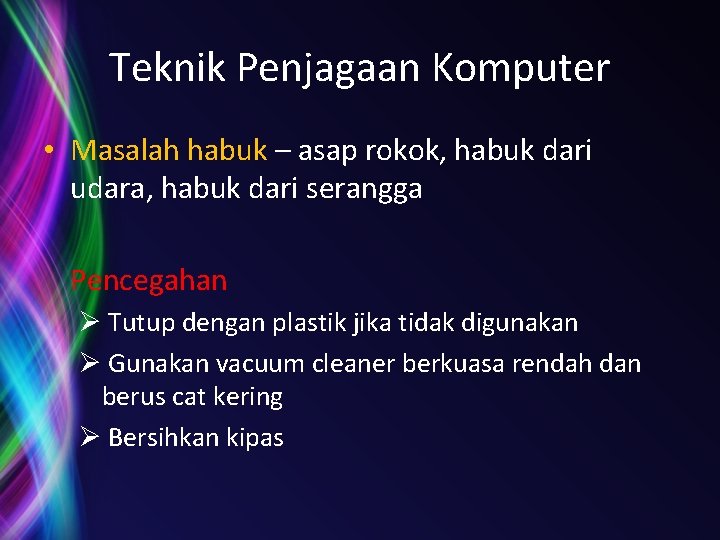 Teknik Penjagaan Komputer • Masalah habuk – asap rokok, habuk dari udara, habuk dari