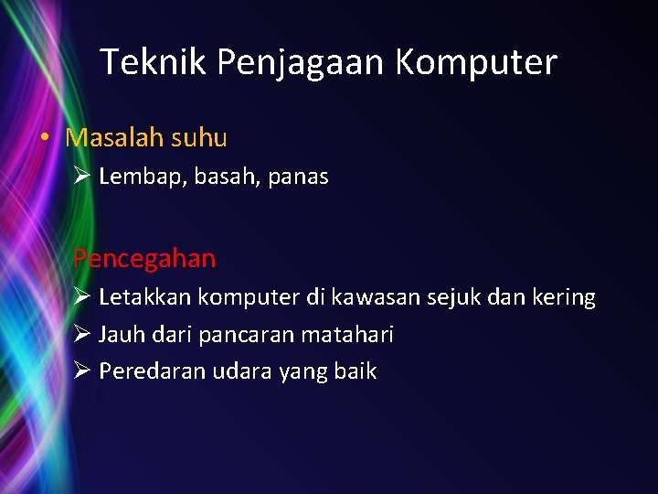 Teknik Penjagaan Komputer • Masalah suhu Ø Lembap, basah, panas Pencegahan Ø Letakkan komputer Teknik Penjagaan Komputer • Masalah suhu Ø Lembap, basah, panas Pencegahan Ø Letakkan komputer