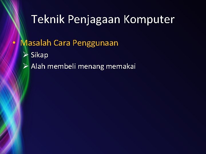 Teknik Penjagaan Komputer • Masalah Cara Penggunaan Ø Sikap Ø Alah membeli menang memakai