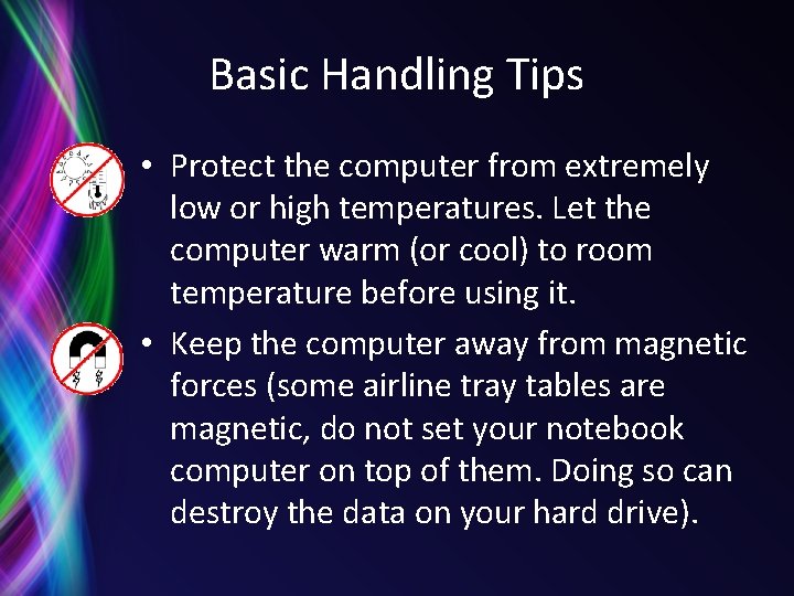 Basic Handling Tips • Protect the computer from extremely low or high temperatures. Let